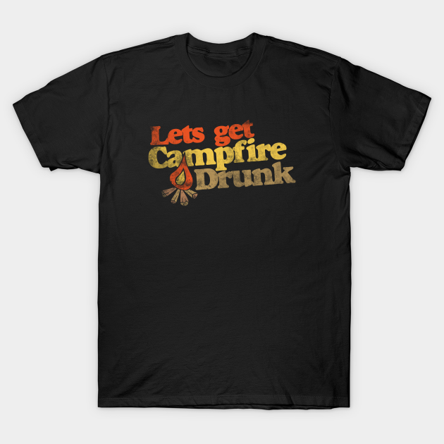 let's get campfire drunk t shirt